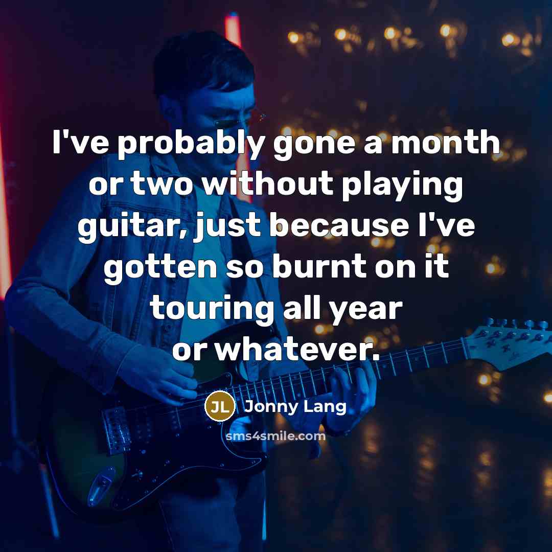 “I've probably gone a month or two without playing guitar,…” quote by Jonny Lang