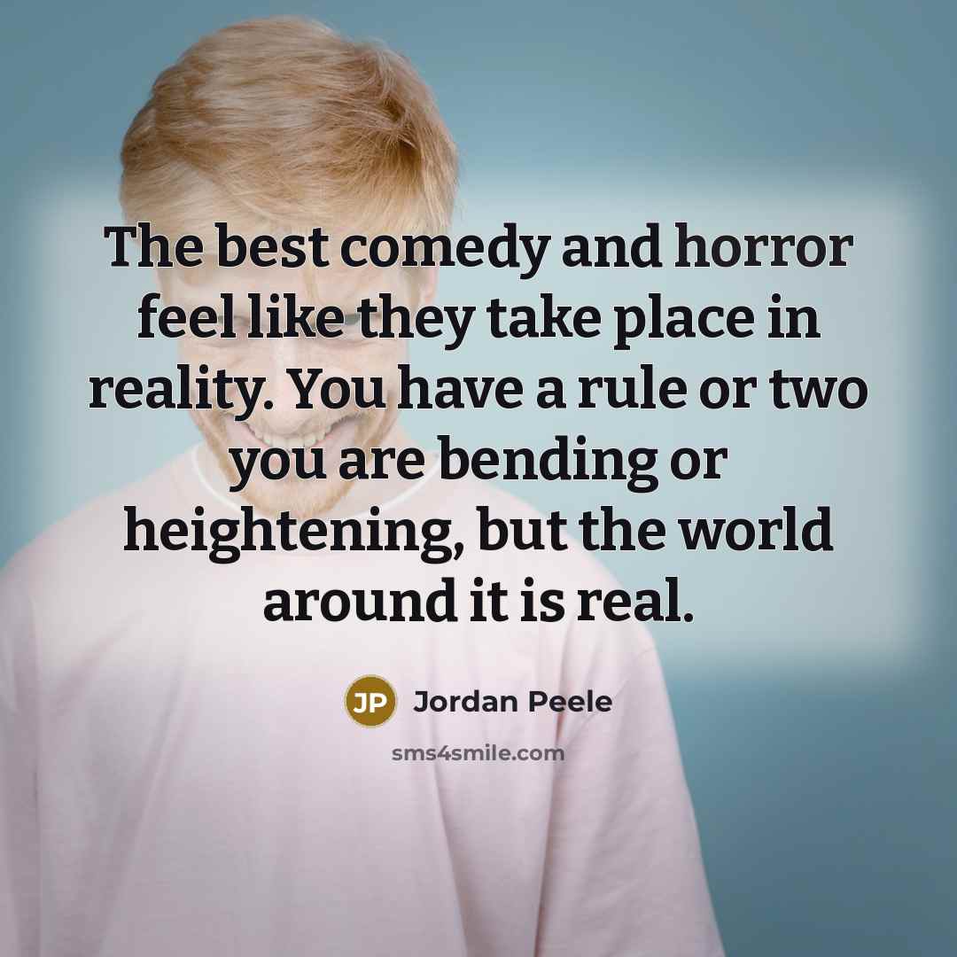 “The best comedy and horror feel like they take place…” quote by Jordan Peele