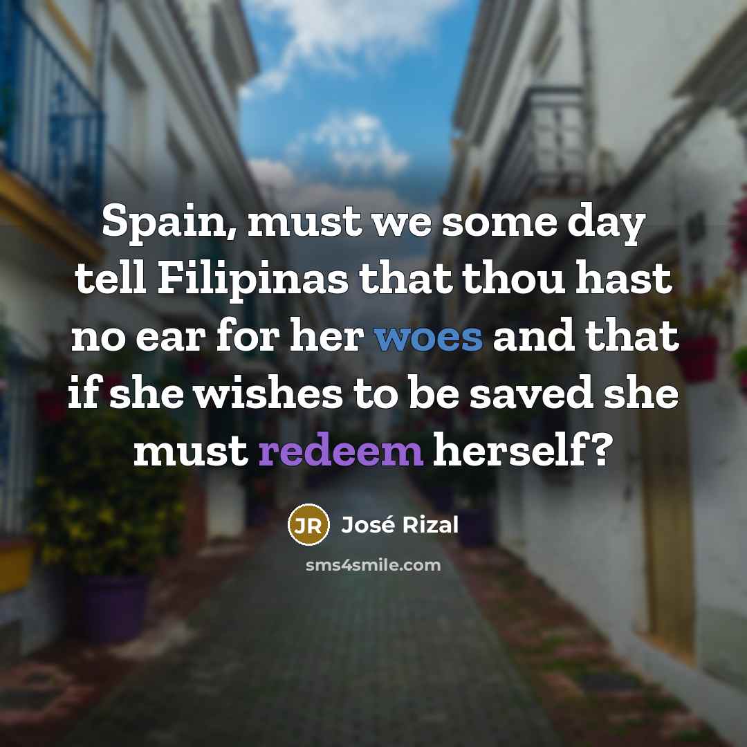 “Spain, must we some day tell Filipinas that thou hast…” quote by Jose Rizal