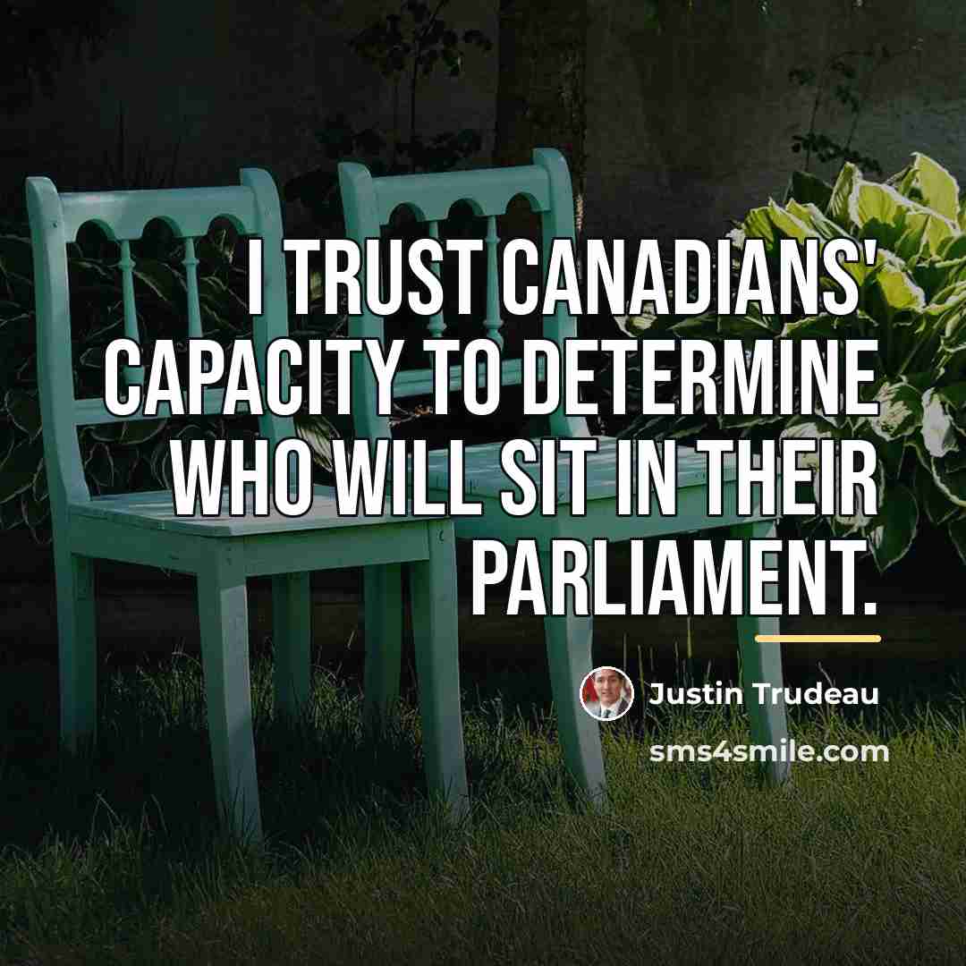 “I trust Canadians' capacity to determine who will sit in…” quote by Justin Trudeau