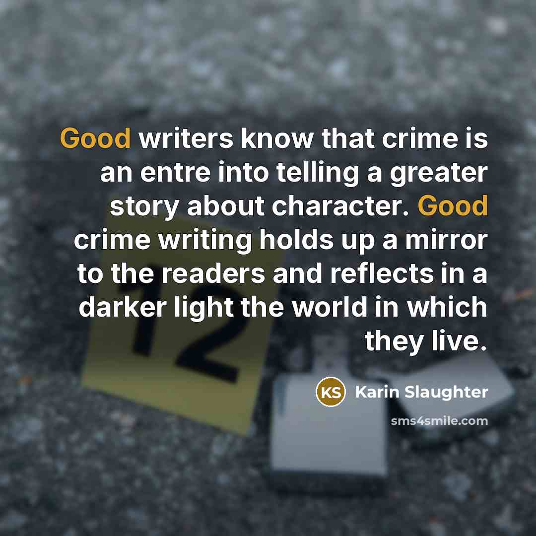 “Good writers know that crime is an entre into telling…” quote by Karin Slaughter