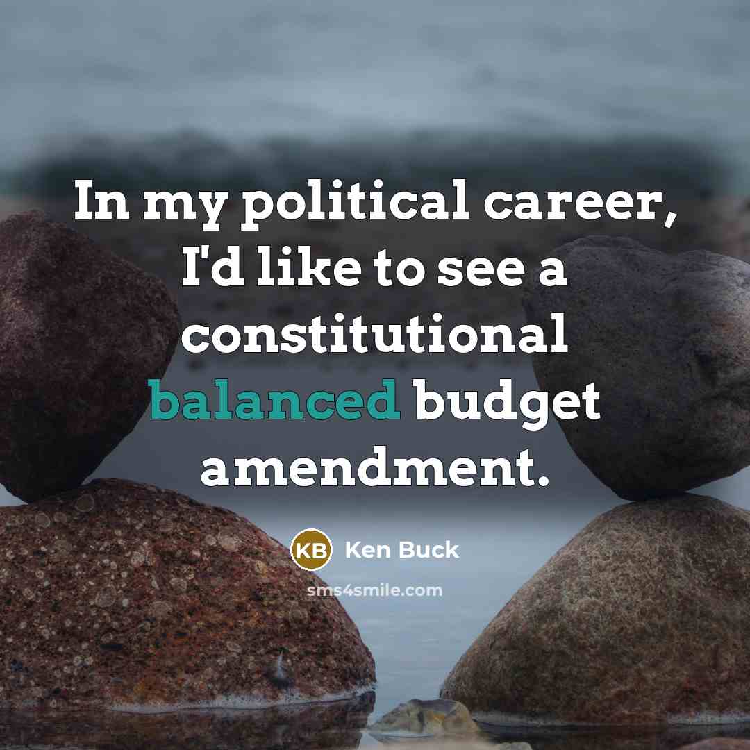“In my political career, I'd like to see a constitutional…” quote by Ken Buck