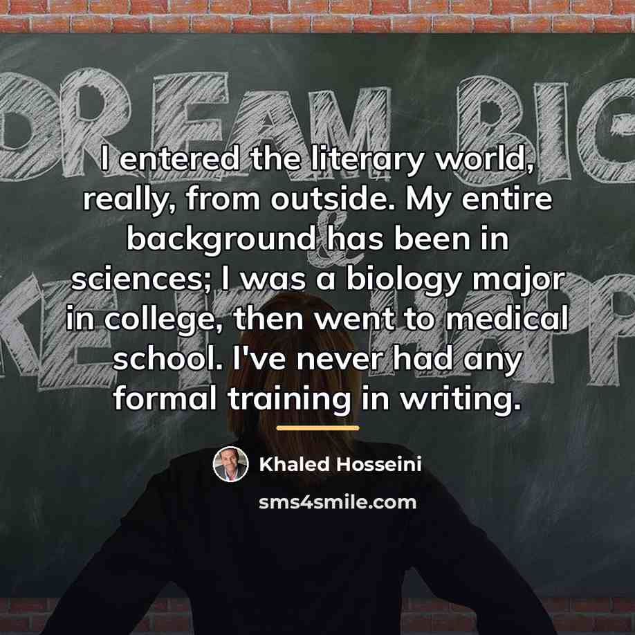 “I entered the literary world, really, from outside. My entire…” quote by Khaled Hosseini