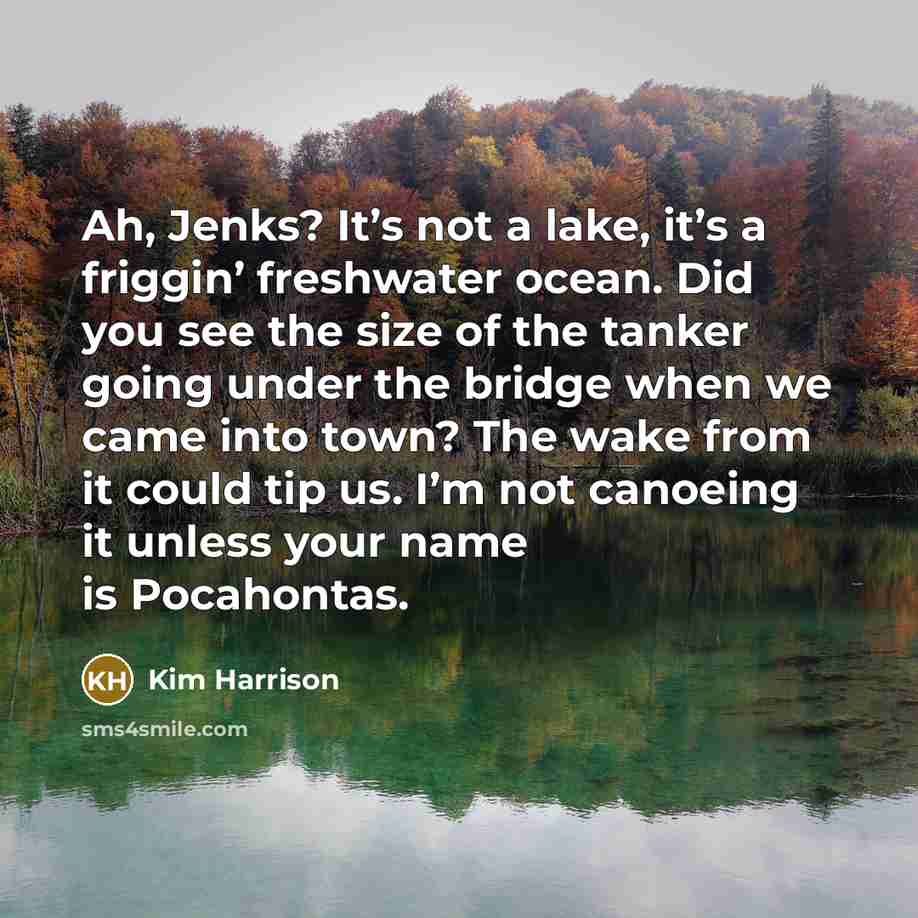 “Ah, Jenks? It’s not a lake, it’s a friggin’ freshwater…” quote by Kim Harrison