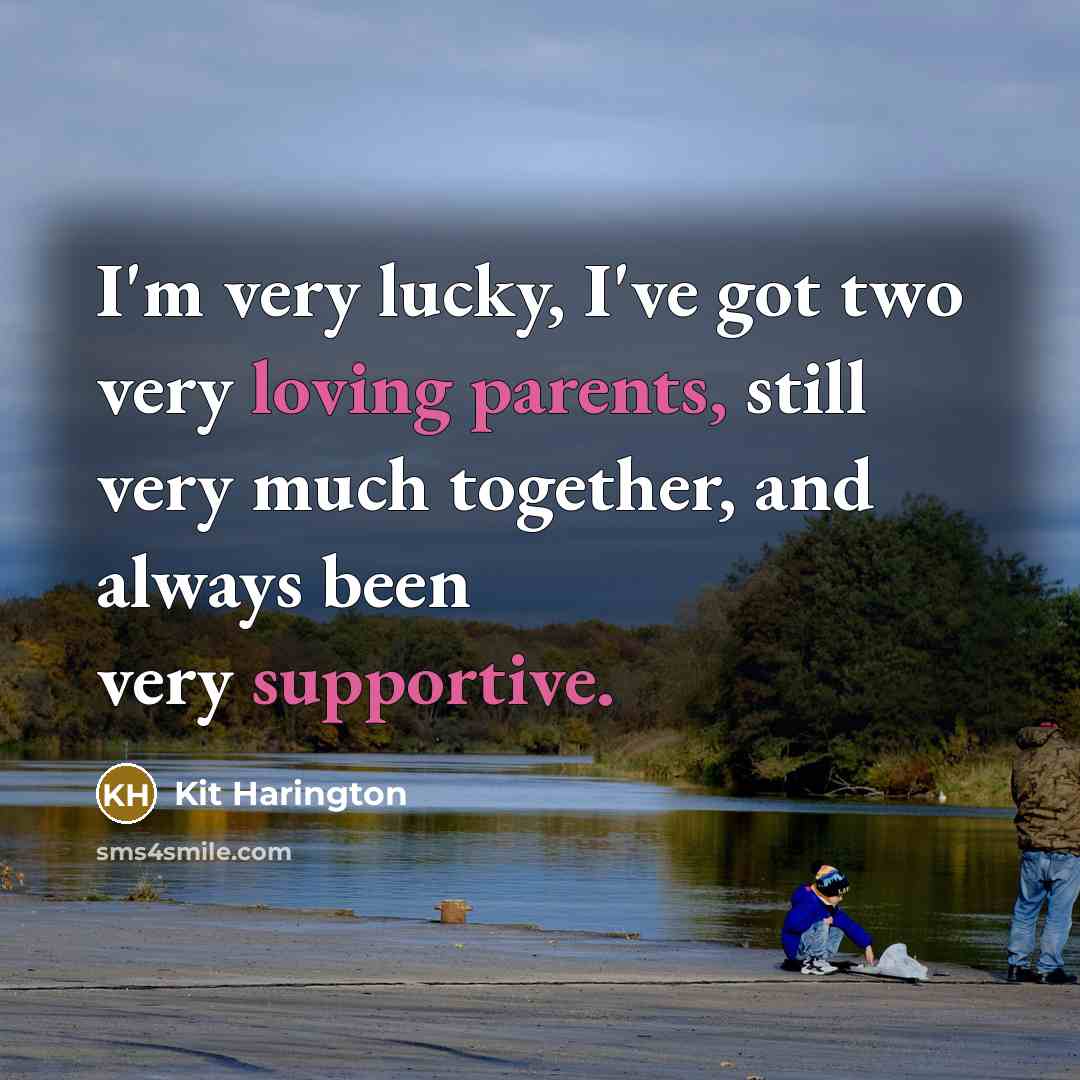 “I'm very lucky, I've got two very loving parents, still very much together, and always been very supportive.” quote by Kit Harington