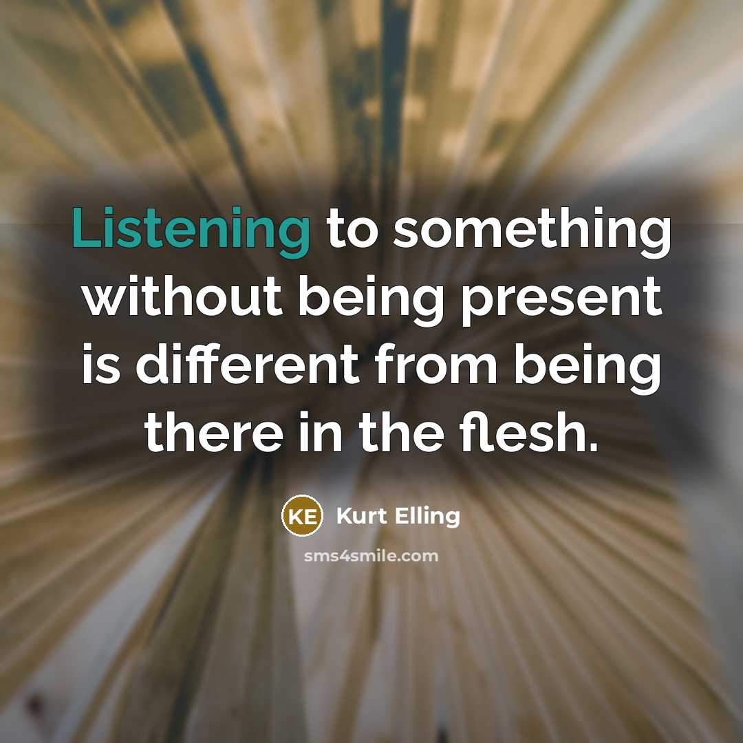 “Listening to something without being present is different from being…” quote by Kurt Elling