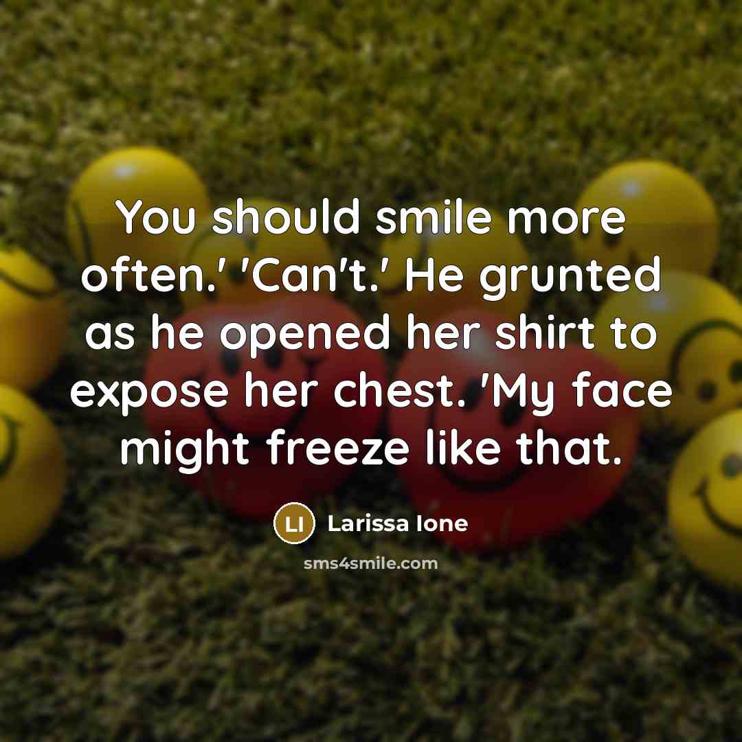 “You should smile more often.' 'Can't.' He grunted as he…” quote by Larissa Ione
