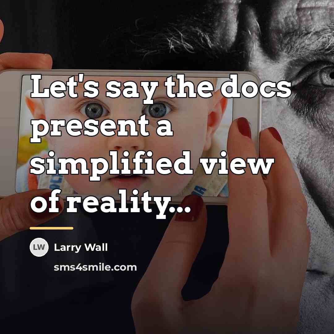 “Let's say the docs present a simplified view of reality...…” quote by Larry Wall