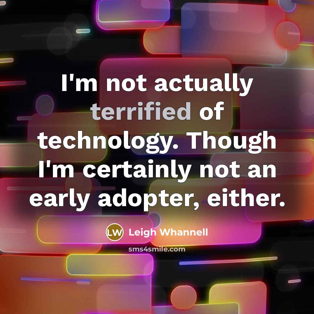 “I'm not actually terrified of technology. Though I'm certainly not…” quote by Leigh Whannell