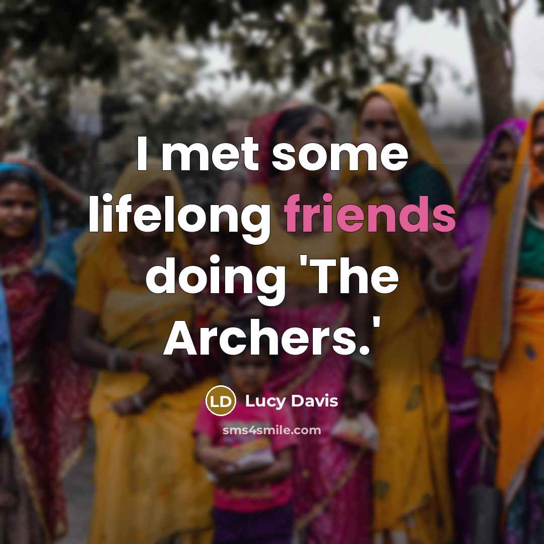 “I met some lifelong friends doing 'The Archers.'” quote by Lucy Davis