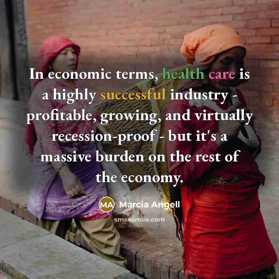 “In economic terms, health care is a highly successful industry…” quote by Marcia Angell