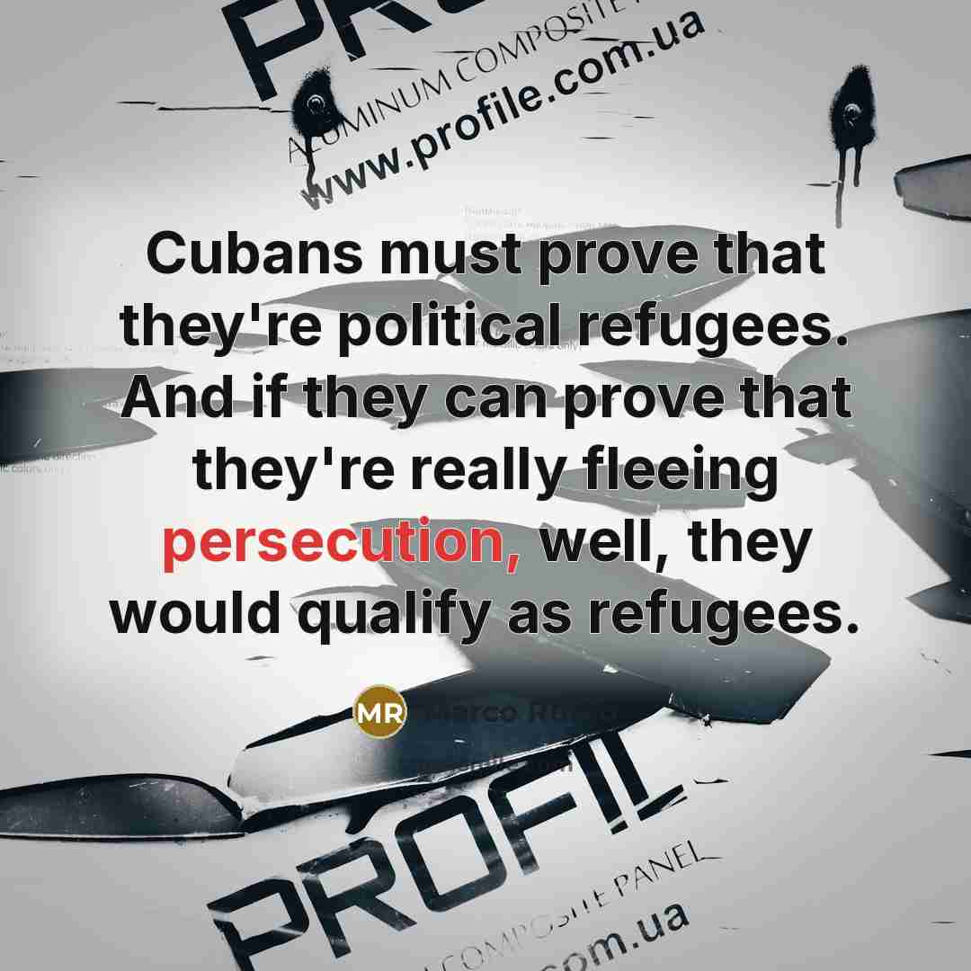 “Cubans must prove that they're political refugees. And if they…” quote by Marco Rubio