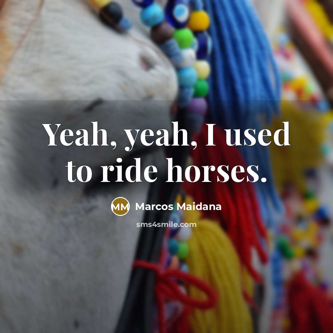 “Yeah, yeah, I used to ride horses.…” quote by Marcos Maidana