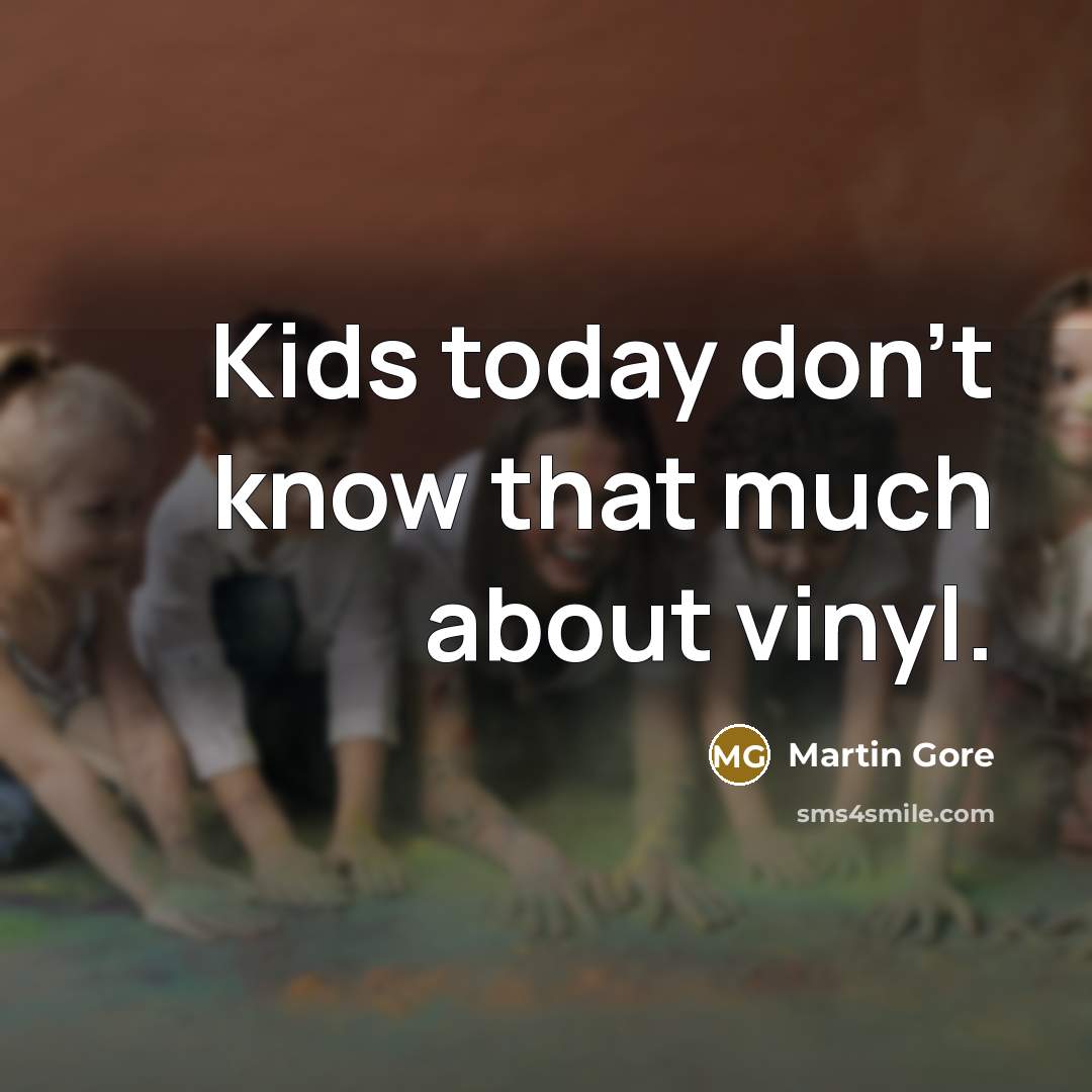 “Kids today don't know that much about vinyl.…” quote by Martin Gore