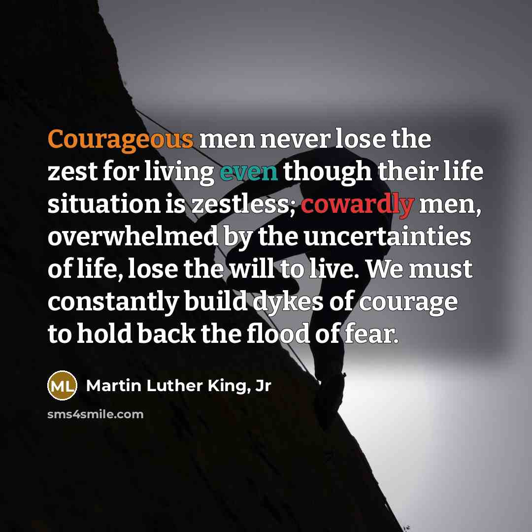 “Courageous men never lose the zest for living even though…” quote by Martin Luther King, Jr