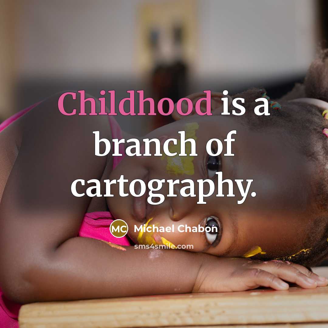 “Childhood is a branch of cartography.” quote by Michael Chabon