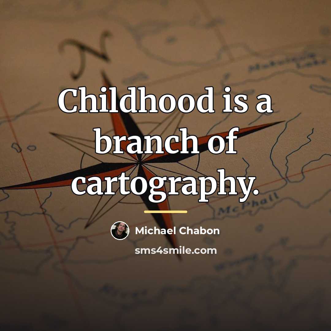 “Childhood is a branch of cartography.…” quote by Michael Chabon