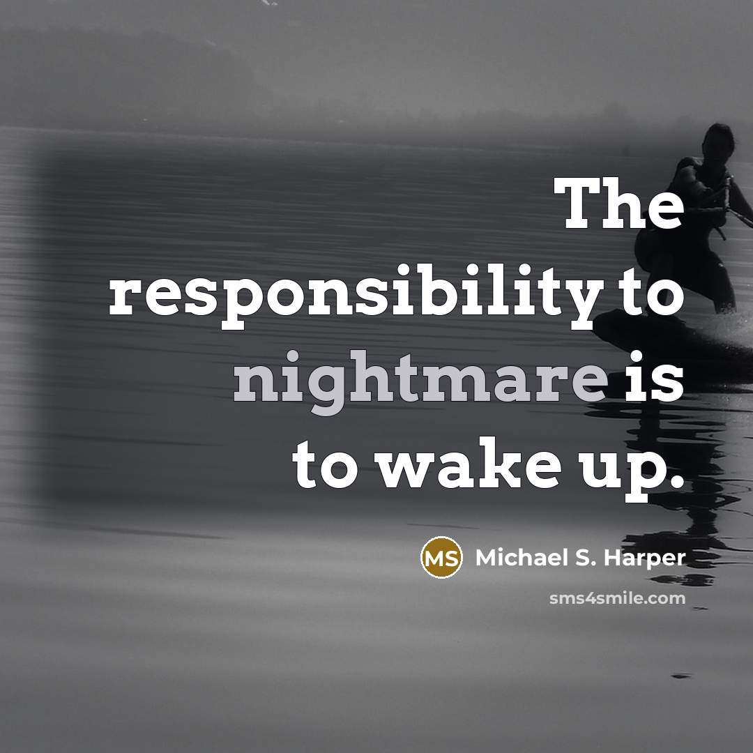 “The responsibility to nightmare is to wake up.…” quote by Michael S. Harper