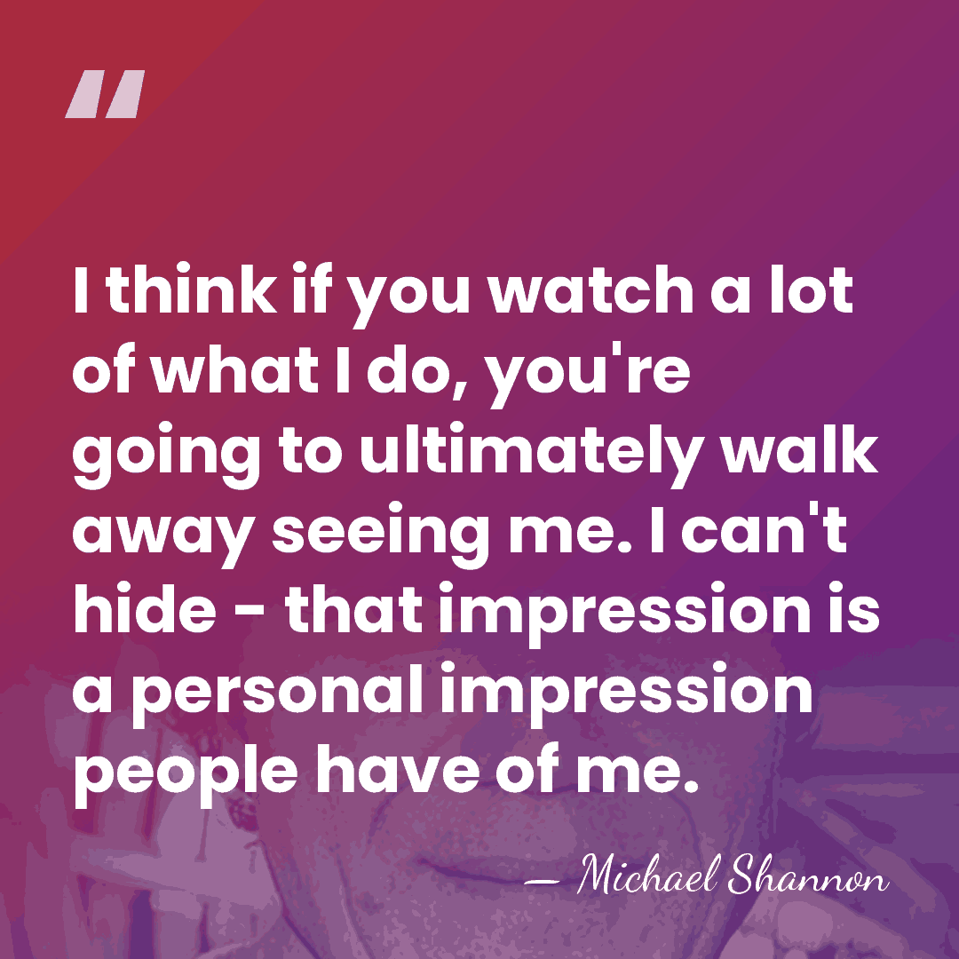 I think if you watch a lot of what I do, you're&hellip; - Michael Shannon