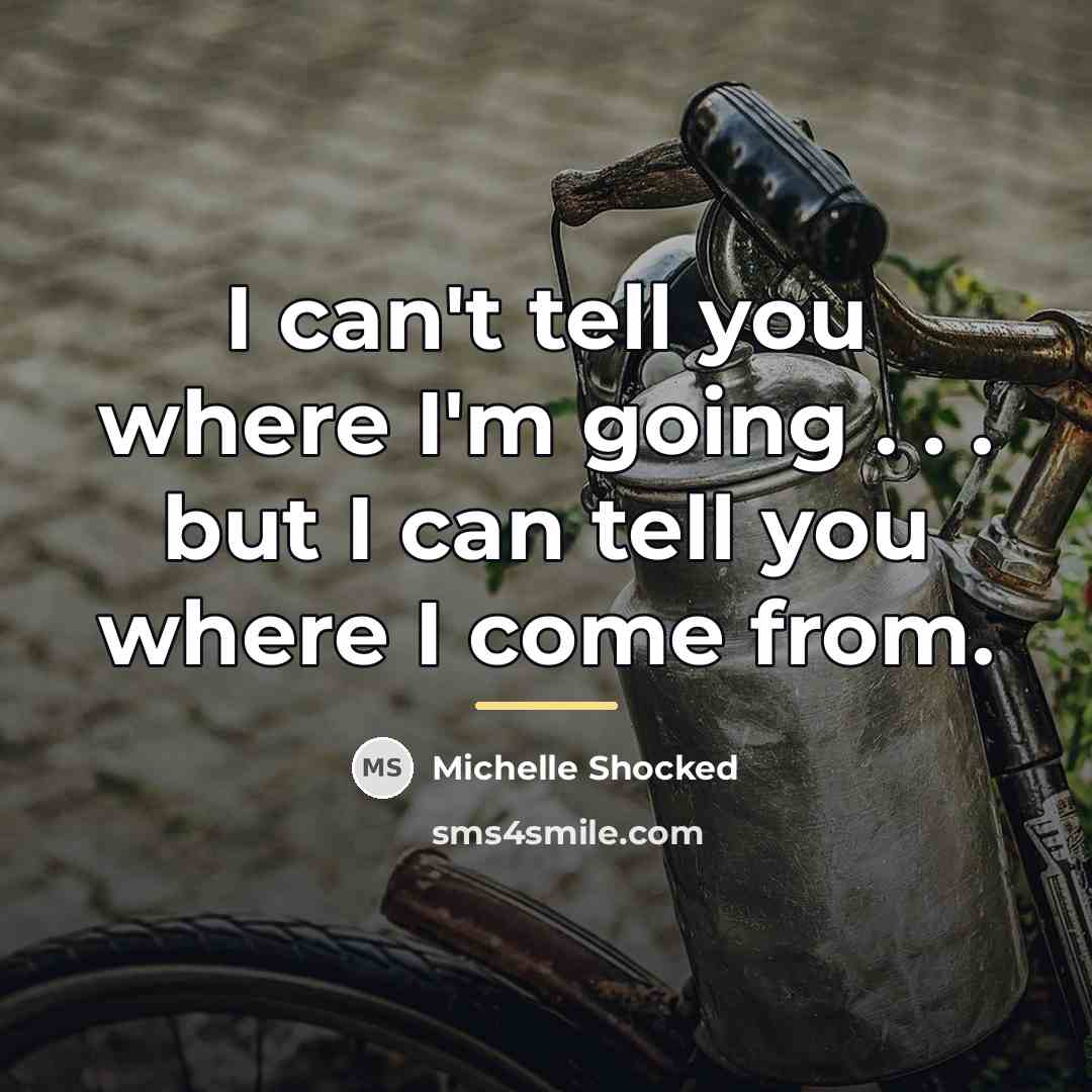 “I can't tell you where I'm going . . .…” quote by Michelle Shocked