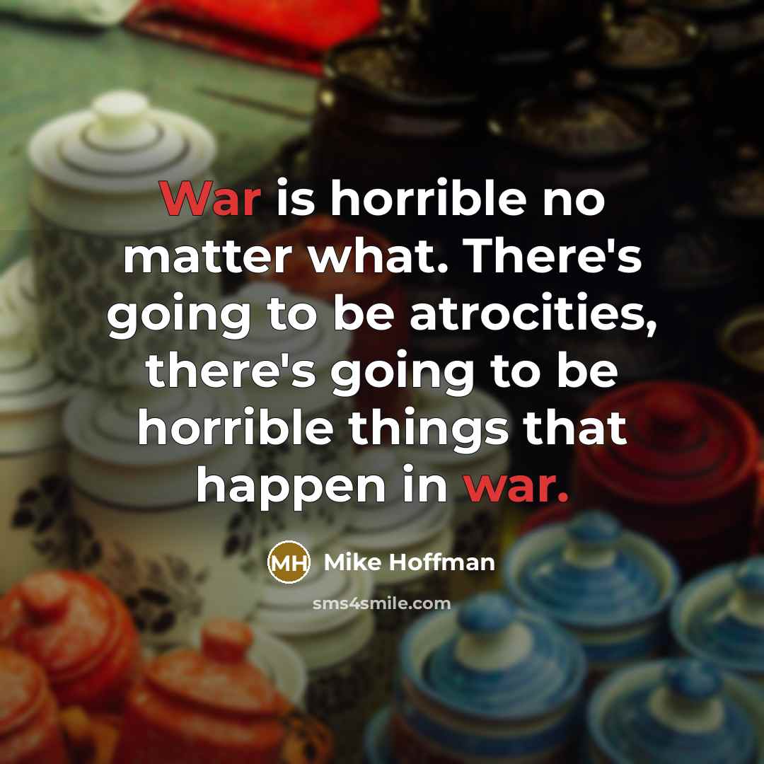 “War is horrible no matter what. There's going to be…” quote by Mike Hoffman