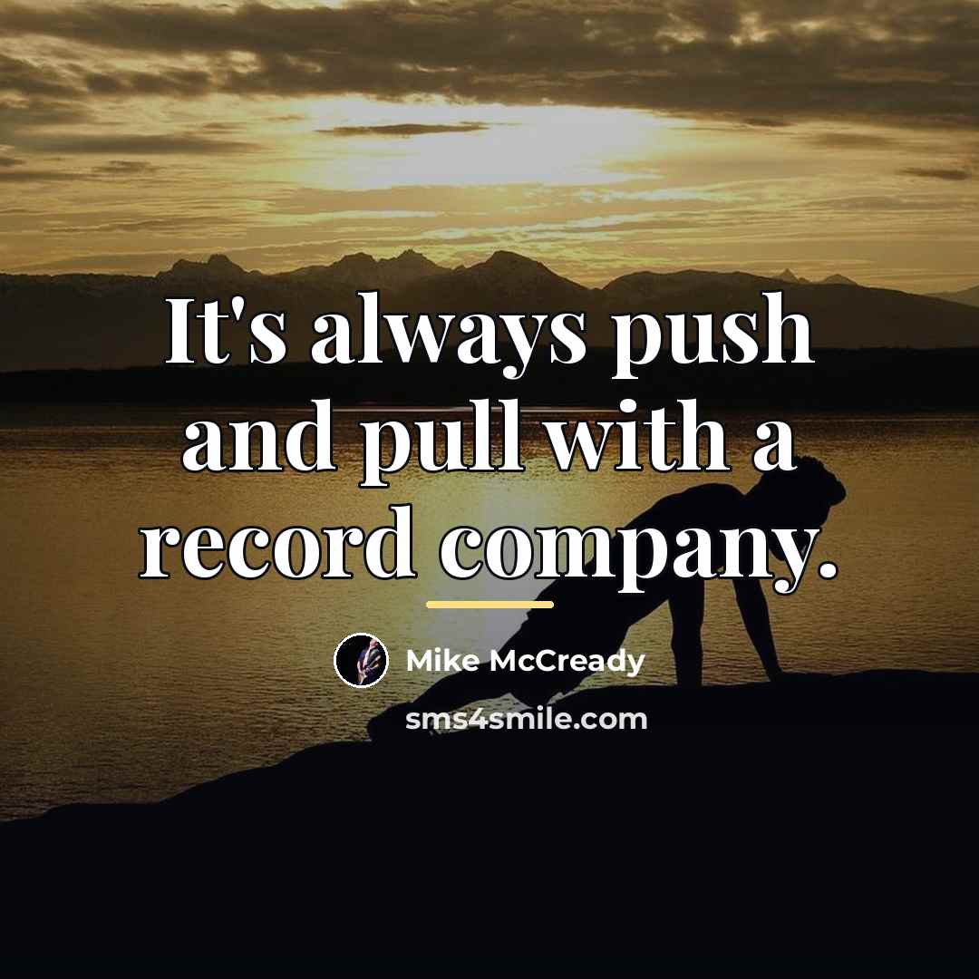 “It's always push and pull with a record company.…” quote by Mike McCready