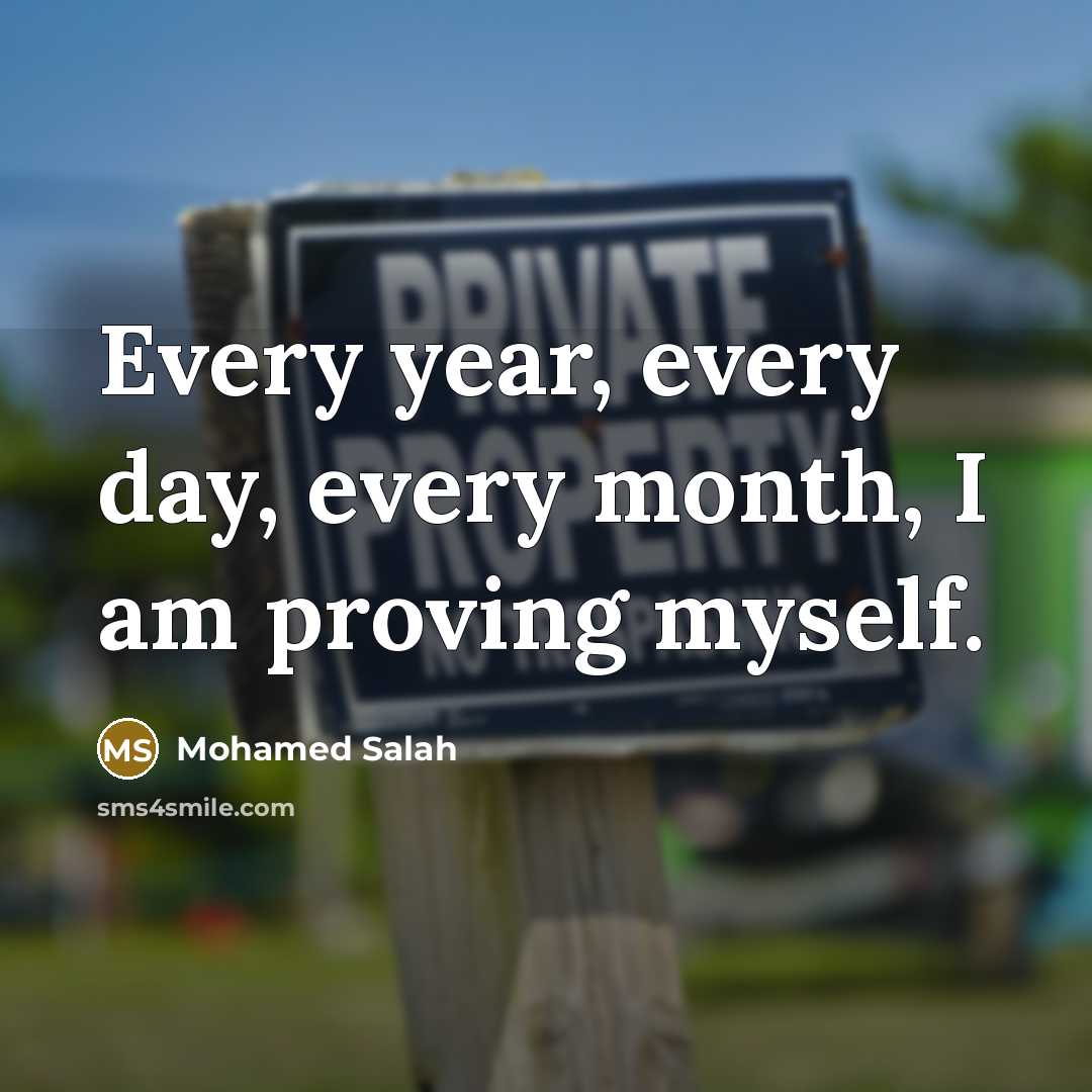 “Every year, every day, every month, I am proving myself.…” quote by Mohamed Salah