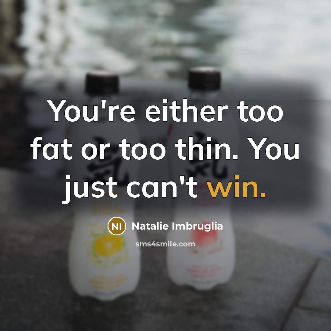 “You're either too fat or too thin. You just can't…” quote by Natalie Imbruglia