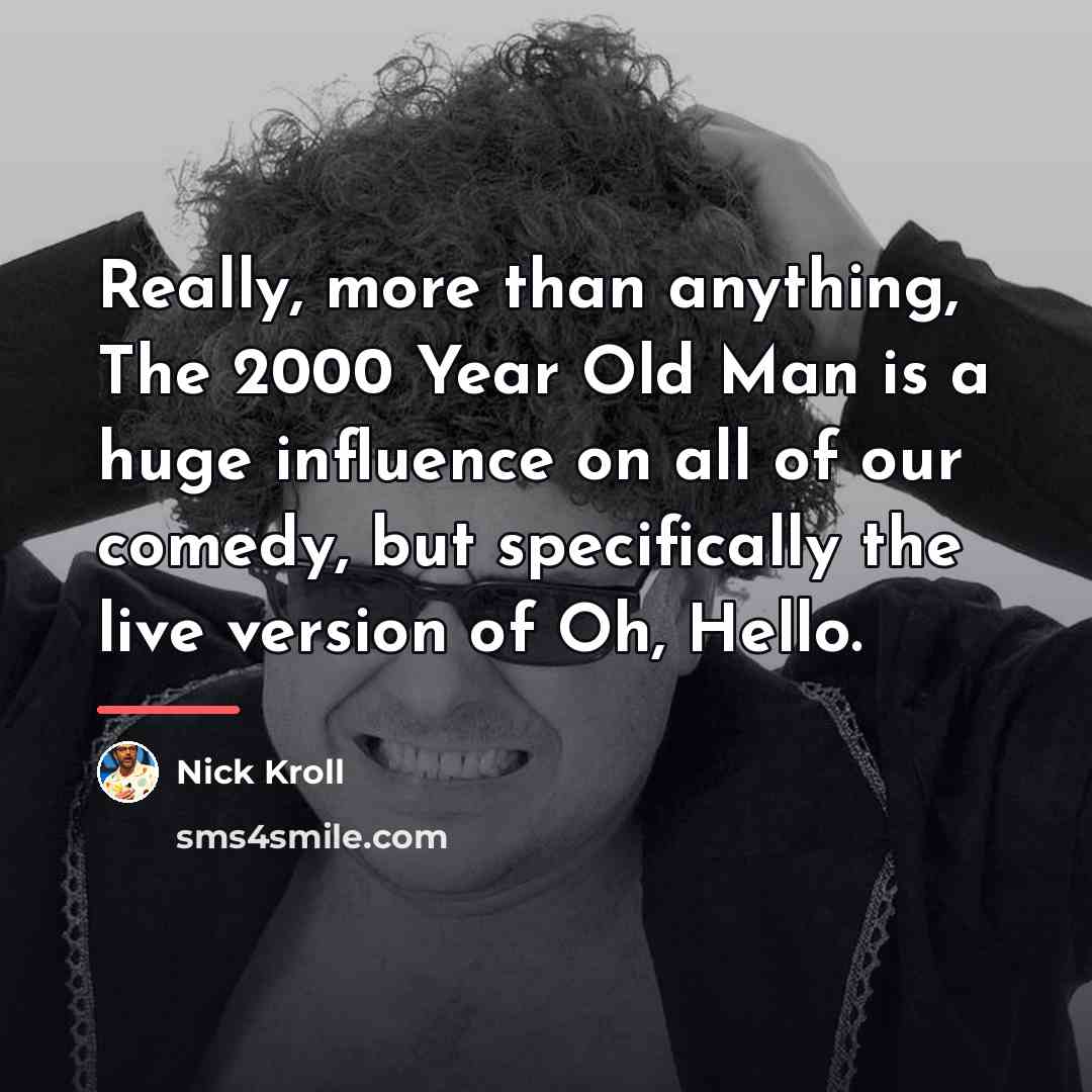 “Really, more than anything, The 2000 Year Old Man is…” quote by Nick Kroll
