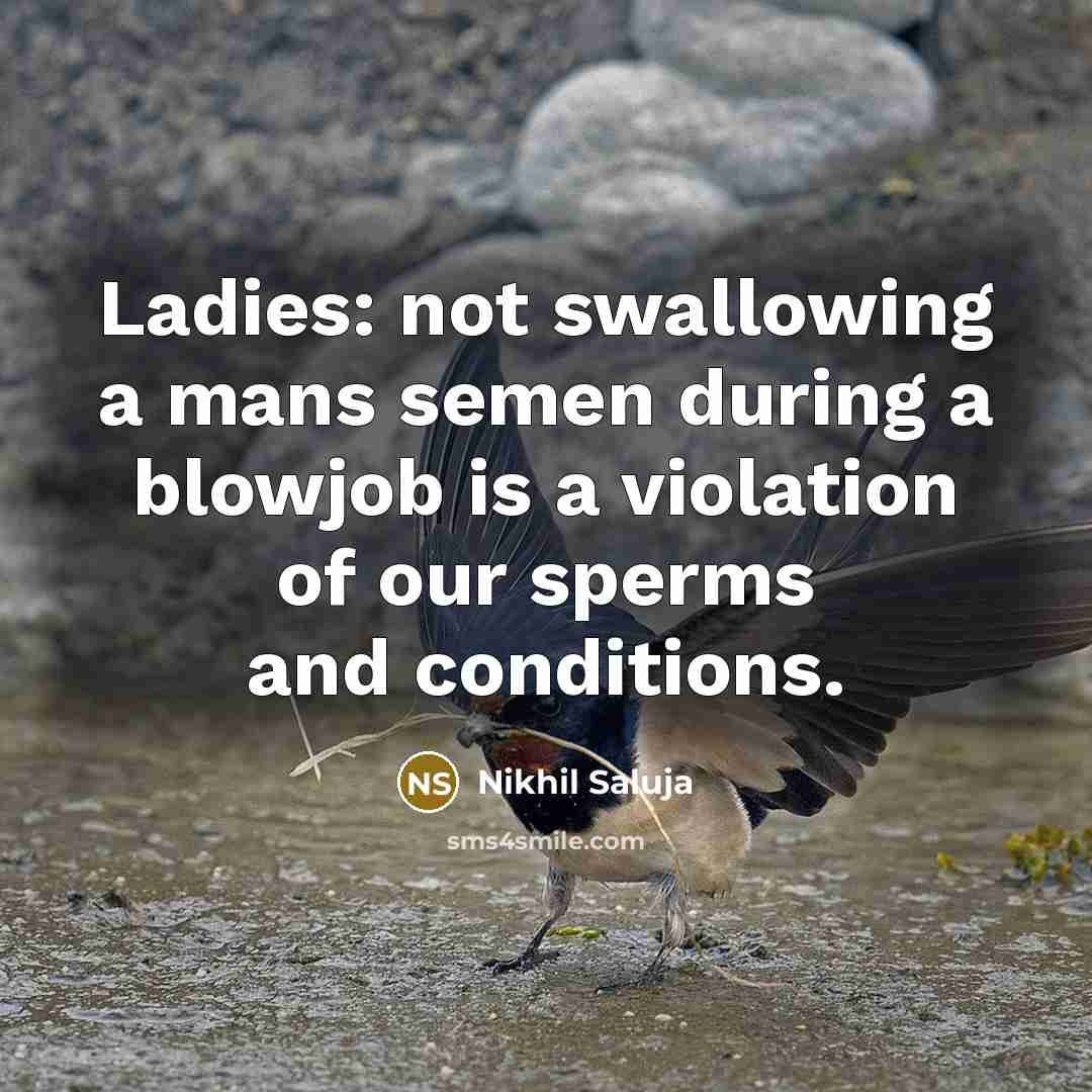 “Ladies: not swallowing a mans semen during a blowjob is a violation of our sperms and conditions.” quote by Nikhil Saluja