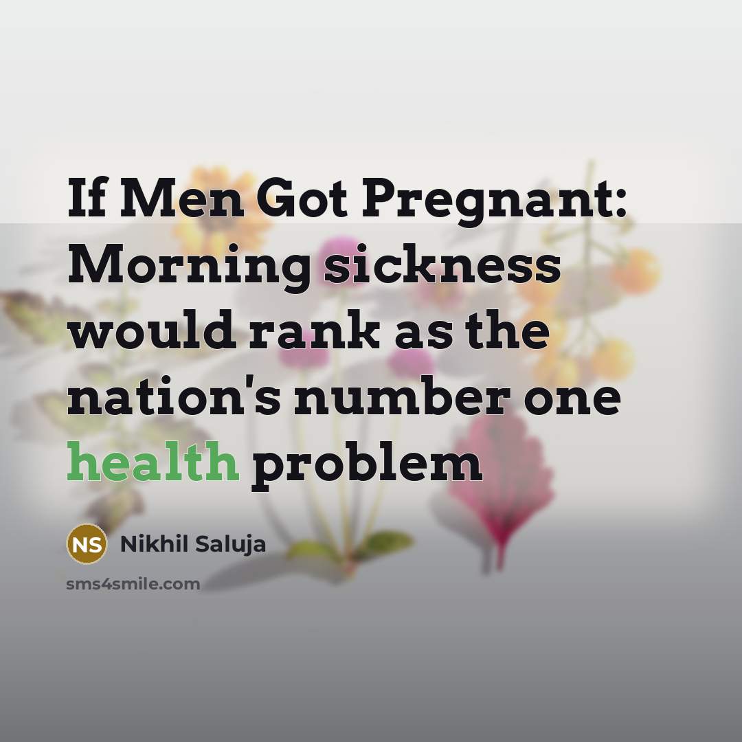 “If Men Got Pregnant: Morning sickness would rank as the…” quote by Nikhil Saluja