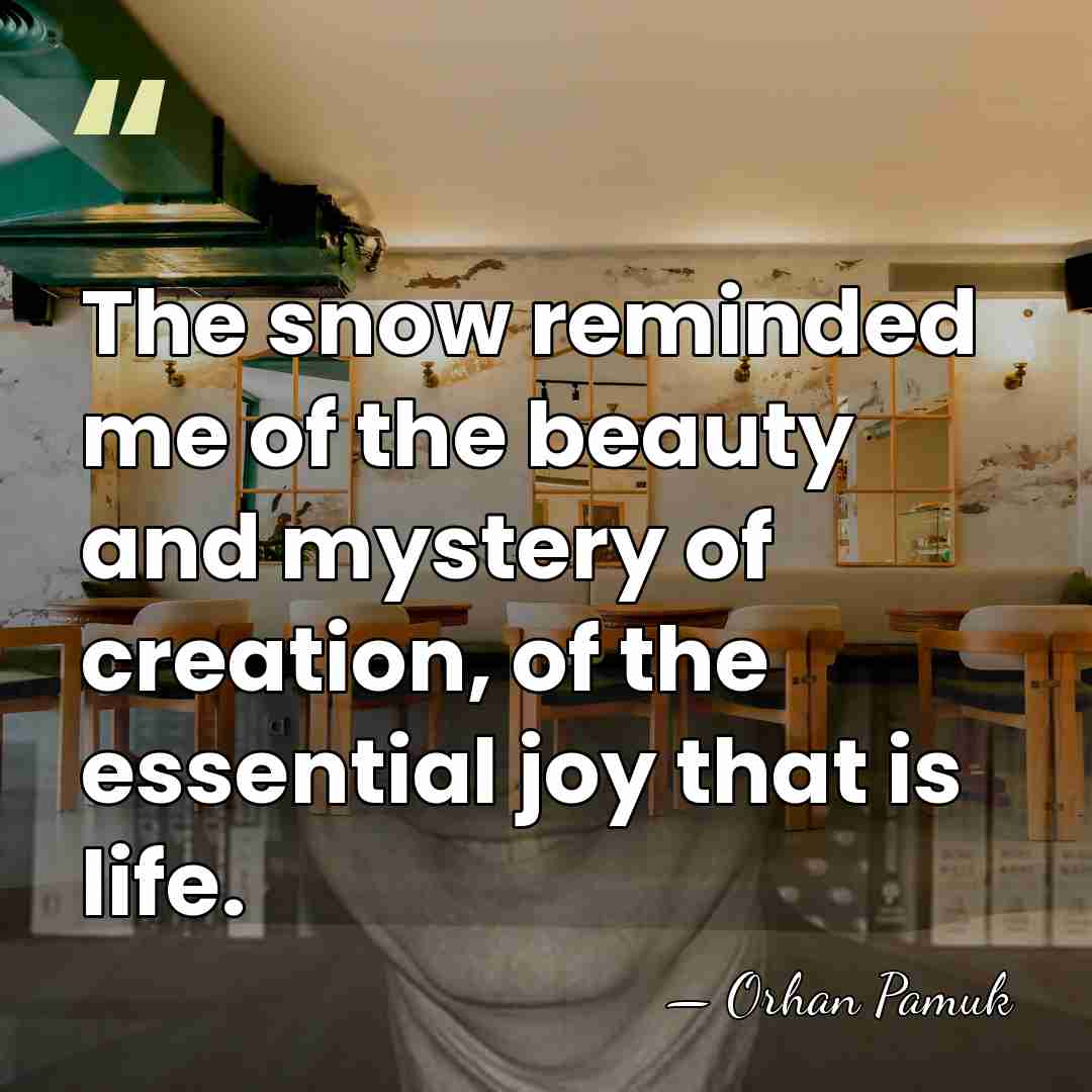 The snow reminded me of the beauty and mystery of creation, of&hellip; - Orhan Pamuk