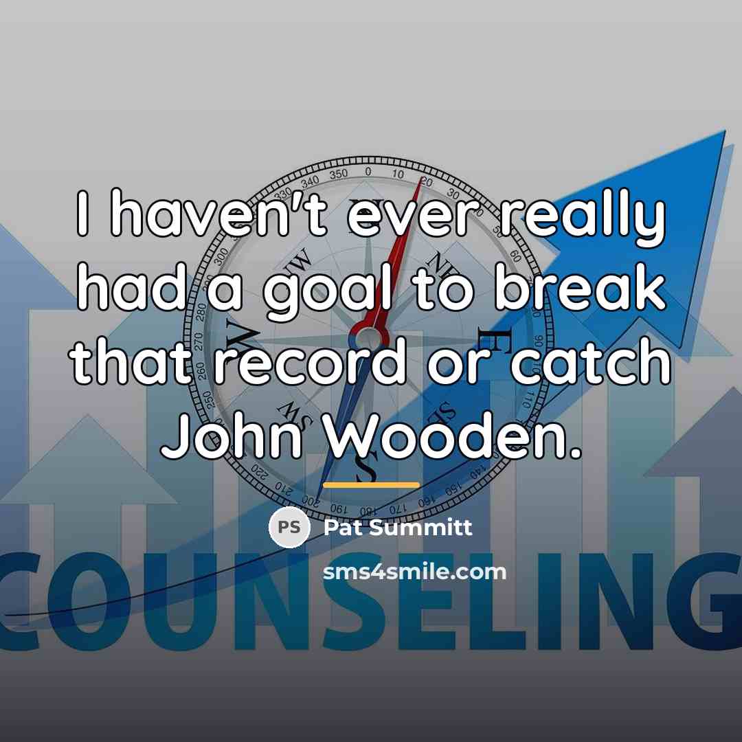 “I haven't ever really had a goal to break that…” quote by Pat Summitt
