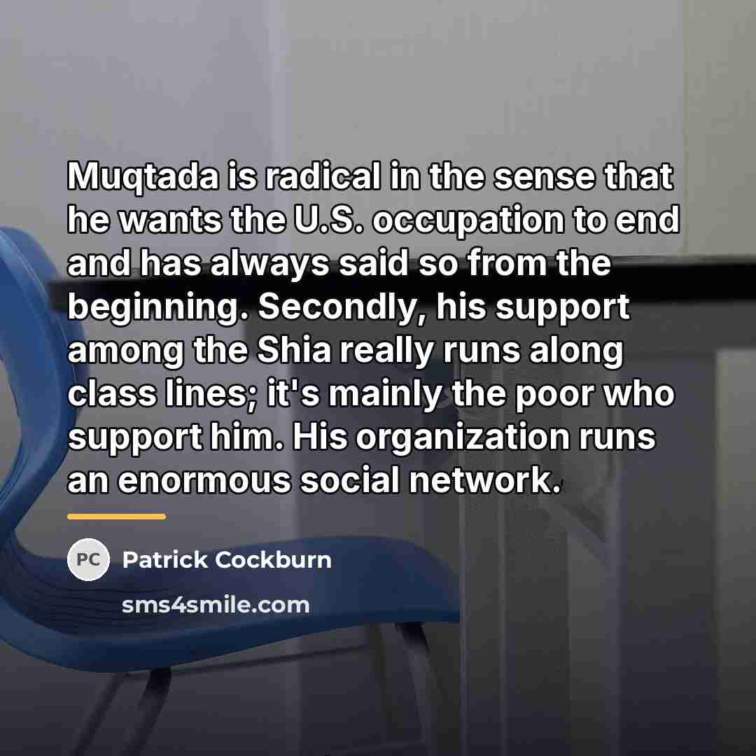 “Muqtada is radical in the sense that he wants the…” quote by Patrick Cockburn