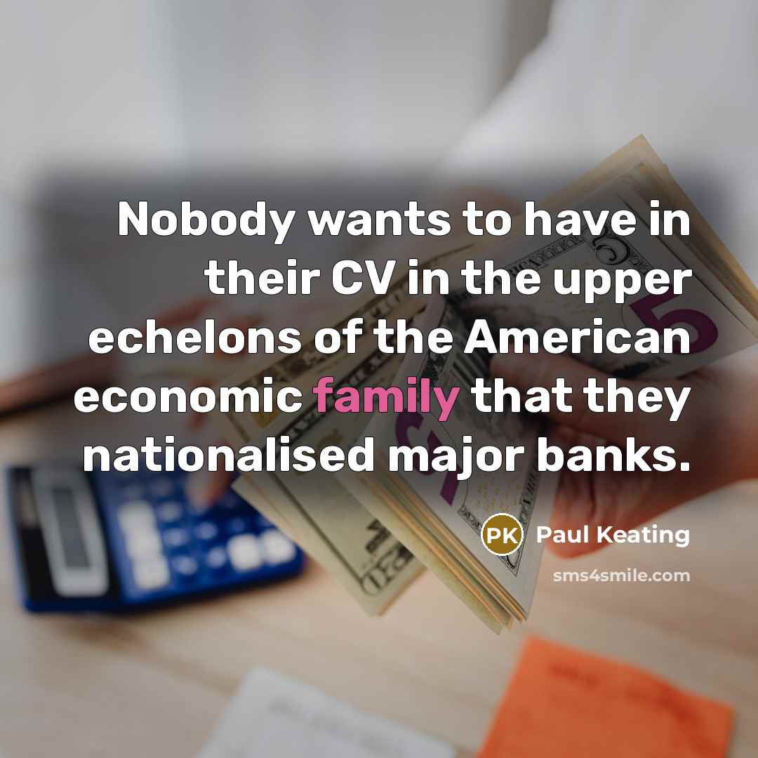 “Nobody wants to have in their CV in the upper…” quote by Paul Keating
