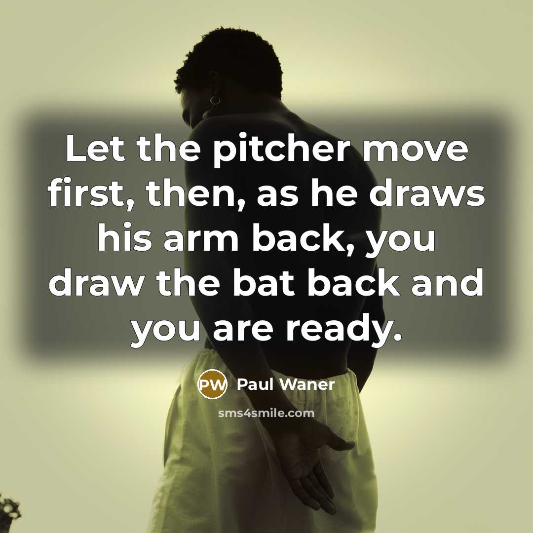 “Let the pitcher move first, then, as he draws his…” quote by Paul Waner