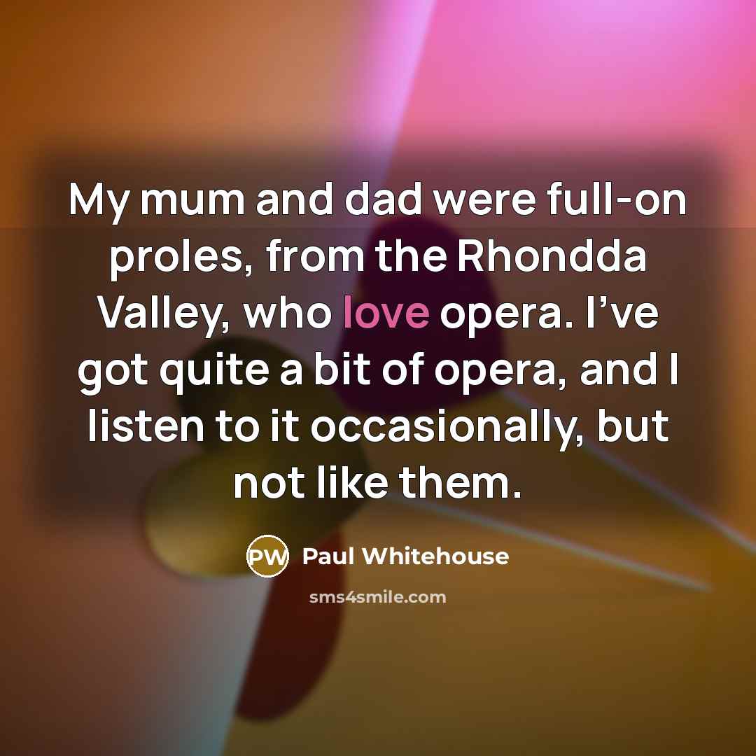 “My mum and dad were full-on proles, from the Rhondda…” quote by Paul Whitehouse
