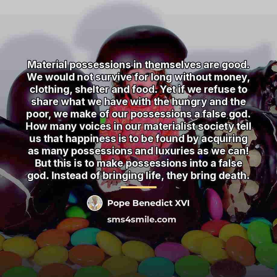“Material possessions in themselves are good. We would not survive…” quote by Pope Benedict XVI