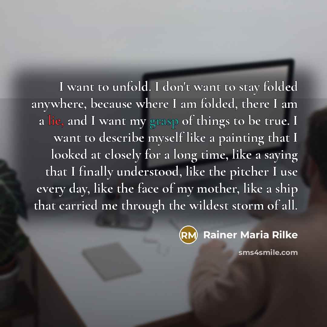 “I want to unfold. I don't want to stay folded…” quote by Rainer Maria Rilke