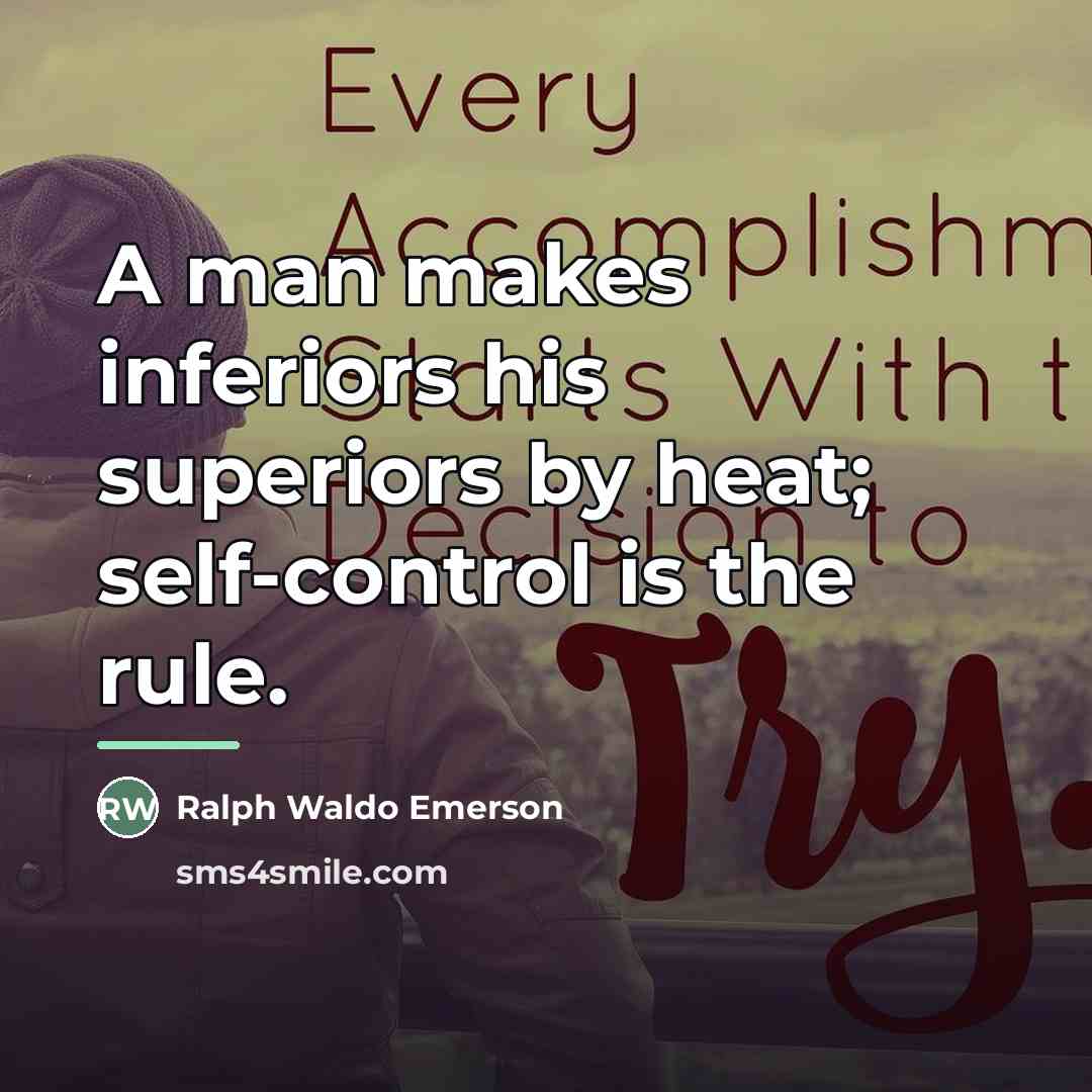 “A man makes inferiors his superiors by heat; self-control is…” quote by Ralph Waldo Emerson