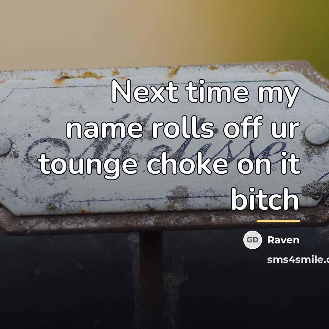 “Next time my name rolls off ur tounge choke on…” quote by Raven