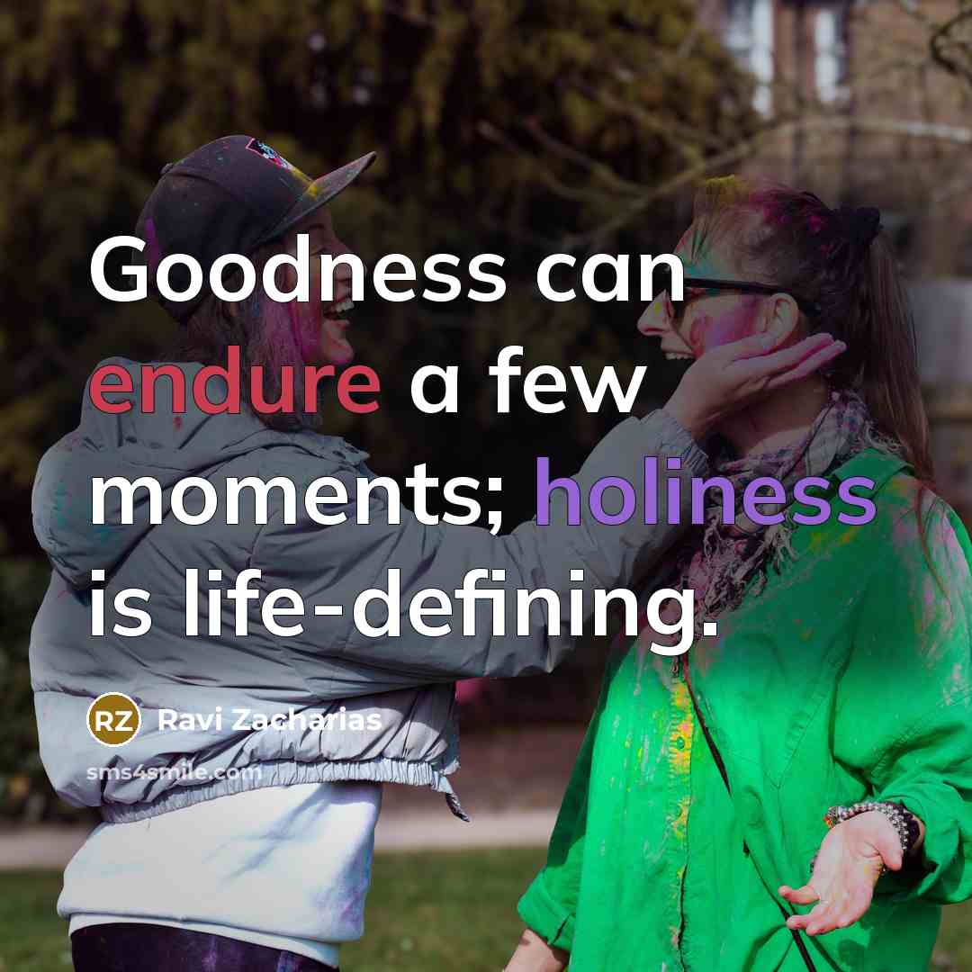 “Goodness can endure a few moments; holiness is life-defining.…” quote by Ravi Zacharias