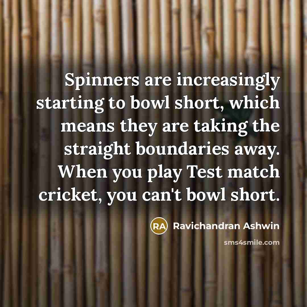 “Spinners are increasingly starting to bowl short, which means they…” quote by Ravichandran Ashwin