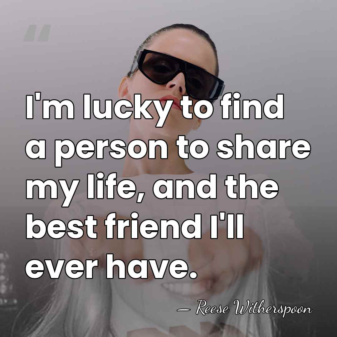 I'm lucky to find a person to share my life, and the&hellip; - Reese Witherspoon
