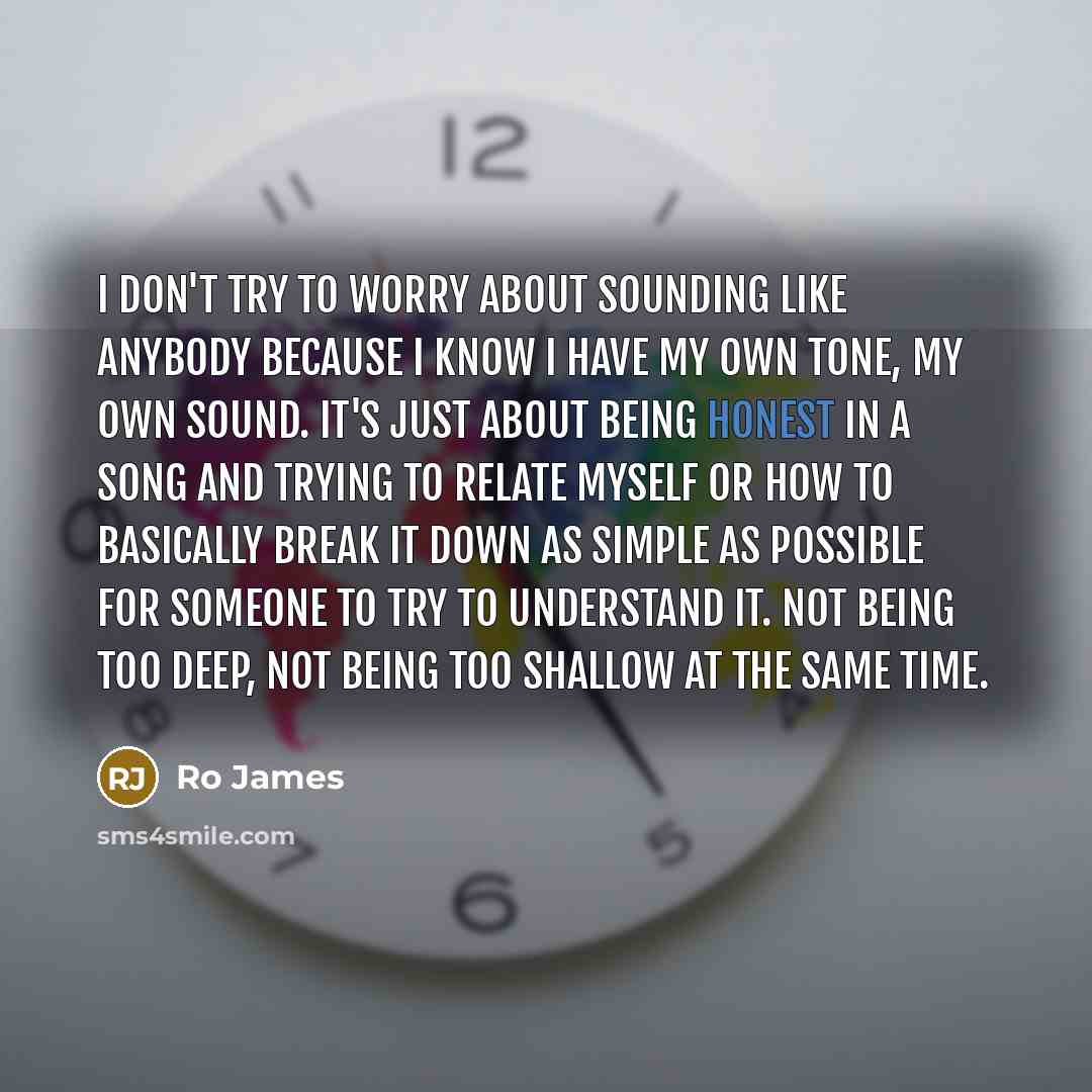 “I don't try to worry about sounding like anybody because…” quote by Ro James