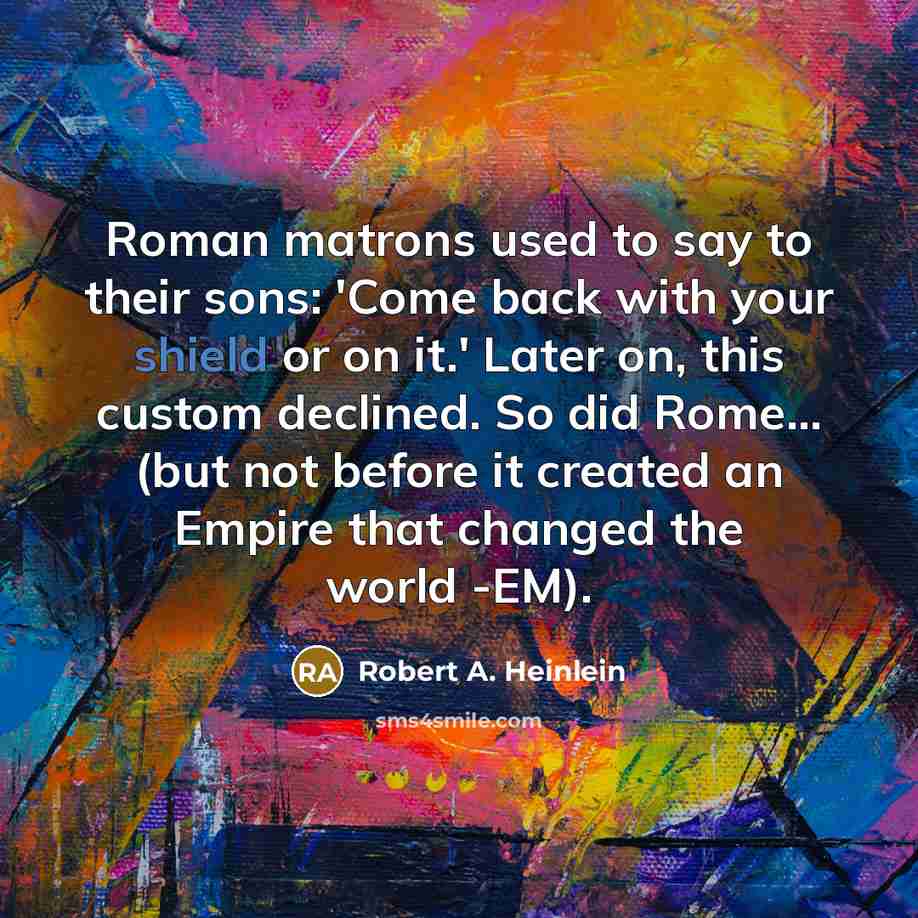 “Roman matrons used to say to their sons: 'Come back…” quote by Robert A. Heinlein