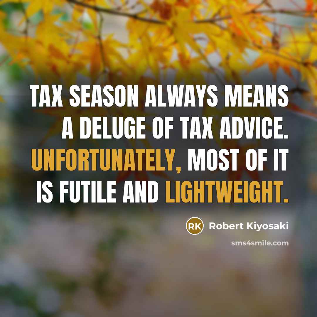 “Tax season always means a deluge of tax advice. Unfortunately,…” quote by Robert Kiyosaki