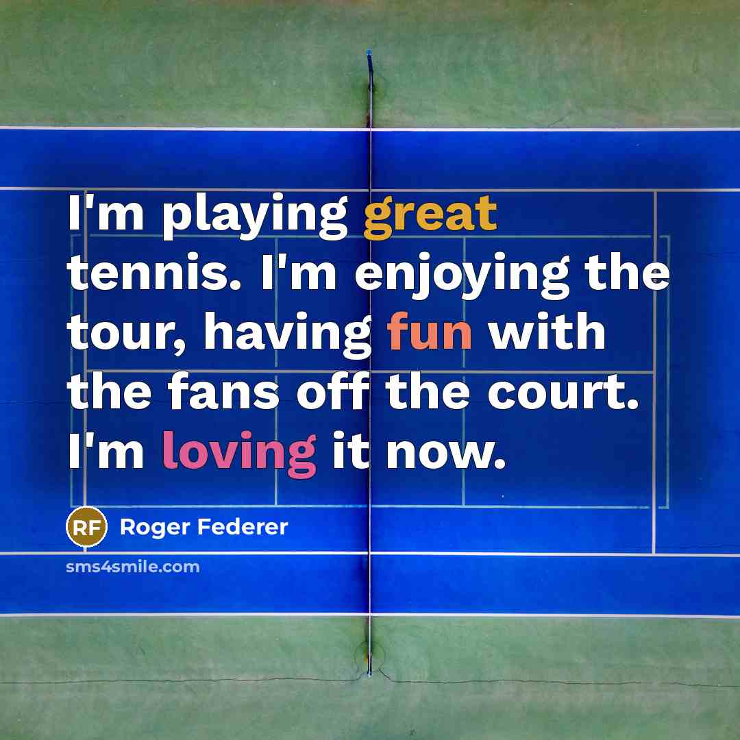 “I'm playing great tennis. I'm enjoying the tour, having fun…” quote by Roger Federer