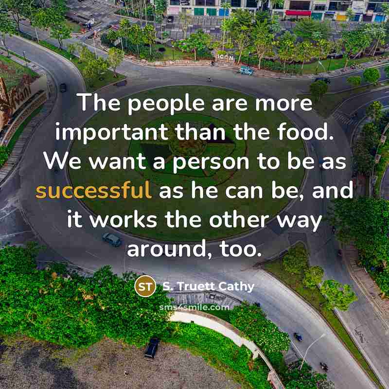 “The people are more important than the food. We want…” quote by S. Truett Cathy