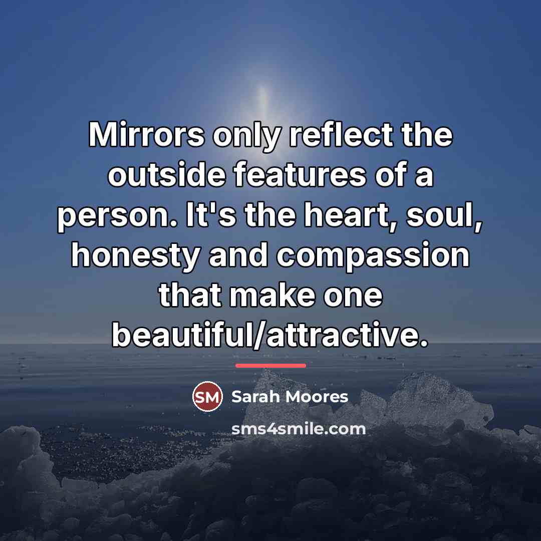 “Mirrors only reflect the outside features of a person. It's…” quote by Sarah Moores